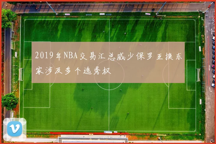 2019年NBA交易汇总威少保罗互换东家涉及多个选秀权