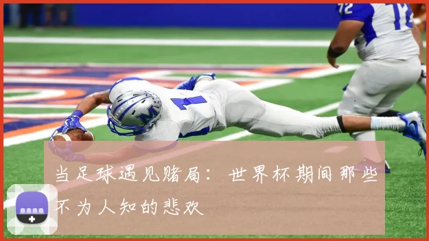 当足球遇见赌局：世界杯期间那些不为人知的悲欢